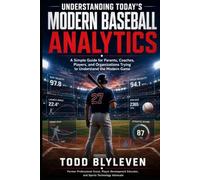 Understanding Today’s Modern Baseball Analytics: A Simple Guide for Parents, Coaches, Players, and Organizations Trying To Understand The Modern Game
