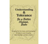Understanding & Tolerance - Be a Better Human, Babe: 36 Weeks to Expand Your Mind, Open Your Heart, and Embrace What Makes Us Different
