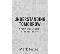 Understanding Tomorrow: A Plainspoken Guide to the Next Era of AI