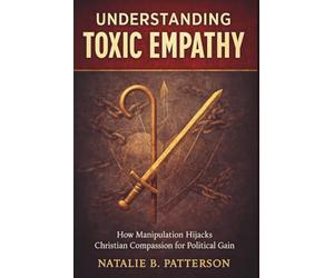 Understanding Toxic Empathy: How Manipulation Hijacks Christian Compassion for Political Gain