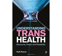 Understanding Trans Health : Discourse, Power and Possibility