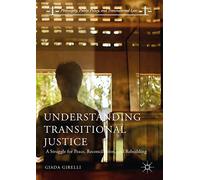 Understanding Transitional Justice: A Struggle for Peace, Reconciliation, and Rebuilding (Philosophy, Public Policy, and Transnational Law)