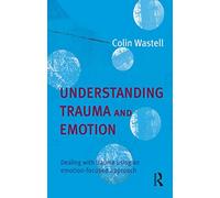 Understanding Trauma and Emotion – Dealing with trauma using an emotion-focused approach – Routledge