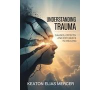 Understanding Trauma: Causes, Effects and Pathways to Healing