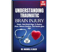 UNDERSTANDING TRAUMATIC BRAIN INJURY: Simple, Real-World Ways To Restore Focus, Balance Emotions, And Reclaim Your Life