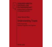 Understanding Tropes: At the Crossroads between Pragmatics and Cognition: 75 (DASK - Duisburger Arbeiten zur Sprach- und Kulturwissenschaft / Duisburg Papers on Research in Language and Culture)