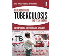 Understanding Tuberculosis and its Control: Anthropological and Ethnographic Approaches (Anthropology and Global Public Health)