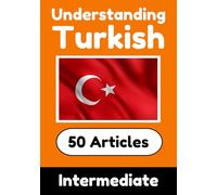 Understanding Turkish | Learn Turkish language with 50 Interesting Articles About Countries, Health, Languages and More: Improve your Turkish | ... Turkish Learners (Books for Learning Turkish)