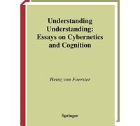 Understanding Understanding: Essays on Cybernetics and Cognition
