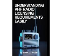 Understanding VHF Radio Licensing Requirements Easily: A Practical Guide to VHF Radio Licensing and Compliance for Boaters, Pilots, and Radio Enthusiasts (VHF Radio Mastery)