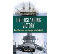 Understanding Victory: Naval Operations from Trafalgar to the Falklands (War, Technology, and History)