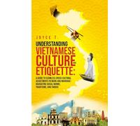 Understanding Vietnamese Culture and Etiquette: A Guide to Seamless Cross-Cultural Adjustments in Work and Marriage- Navigating Social Norms, Traditions, and Taboos