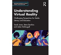Understanding Virtual Reality: Challenging Perspectives for Media Literacy and Education (Routledge Research in Media Literacy and Education)