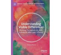 Understanding Visible Differences: Working Therapeutically With Individuals Who Look Different (Palgrave Texts in Counselling and Psychotherapy)