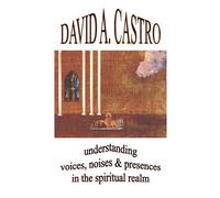 [(Understanding Voices, Noises & Presences in the Spiritual Realm)] [By (author) David A Castro] published on (February, 2009)