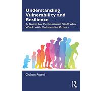 Understanding Vulnerability and Resilience: A Guide for Professional Staff who Work with Vulnerable Others