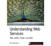 Understanding Web Services: XML, WSDL, SOAP, and UDDI (Independent Technology Guides)
