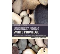 Understanding White Privilege: Creating Pathways to Authentic Relationships Across Race (Teaching/Learning Social Justice)