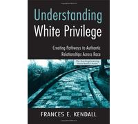 Understanding White Privilege: Creating Pathways to Authentic Relationships Across Race (Teaching/Learning Social Justice)