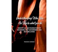 Understanding Who You Are Before what you do: Identity as the Foundation of Decisions, Self-Awareness, and Mature Living