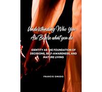 Understanding Who You Are Before what you do: Identity as the Foundation of Decisions, Self-Awareness, and Mature Living