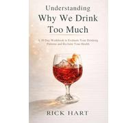 Understanding WHY WE DRINK TOO MUCH: A 30 Day Workbook to Evaluate Your Drinking Patterns and Reclaim Your Health