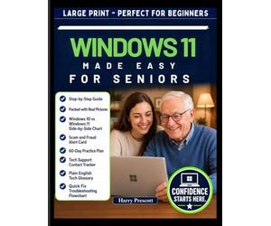 Understanding Windows 11 for Seniors: A Simple Step-by-Step Visual Guide to Set Up Your Computer, Use the Internet, Send Emails, Make Voice Calls, Manage Photos, and Troubleshoot Common Problems