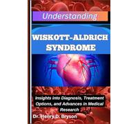 UNDERSTANDING WISKOTT-ALDRICH SYNDROME: Insights into Diagnosis, Treatment Options, and Advances in Medical Research