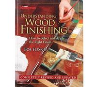 Understanding Wood Finishing : How to Select and Apply the Right Finish