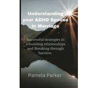 Understanding your ADHD Spouse in Marriage: Successful strategies in rebuilding relationships and Breaking through barriers
