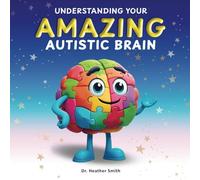 Understanding Your Amazing Autistic Brain