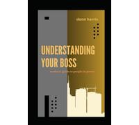 Understanding Your Boss: Workers' Guide to the People in Power and How to Survive the Office Wars