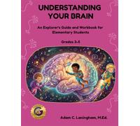 Understanding Your Brain: An Explorer's Guide and Workbook for Elementary Students