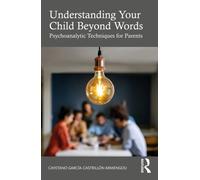 Understanding Your Child Beyond Words : Psychoanalytic Techniques for Parents
