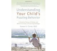 Understanding Your Child's Puzzling Behavior: A Guide For Parents of Children with Behavioral, Social & Learning Challenges: A Guide for Parents of ... Behavioral, Social and Learning Challenges