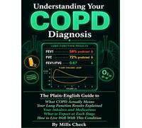 Understanding Your COPD Diagnosis: The Plain-English Guide to What Chronic Obstructive Pulmonary Disease Actually Means - Your Lung Function Results Explained, Your Inhalers and Medications.