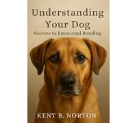 Understanding Your Dog: Secrets to Emotional Bonding: Unlocking the Heart of Your Canine Companion