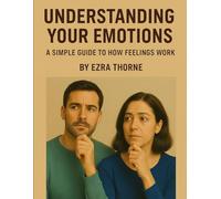 Understanding Your Emotions: A Simple Guide to How Feelings Work (Everyday Wellness)