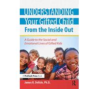 Understanding Your Gifted Child From the Inside Out: A Guide to the Social and Emotional Lives of Gifted Kids