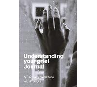 Understanding Your Grief Journal: A Recovery Workbook with Prompts