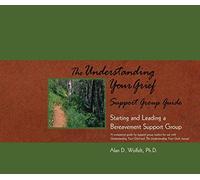 Understanding Your Grief Support Group Guide: Starting and Leading a Bereavement Support Group