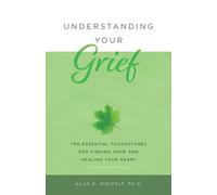 Understanding Your Grief : Ten Essential Touchstones for Finding Hope and Healing Your Heart