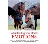 Understanding Your Horse's Emotions: Discover the facts about the equine mind - and how to apply them in your day-to-day management and training