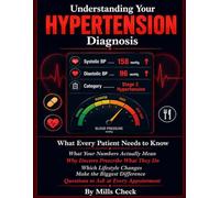 understanding your hypertension diagnosis: What Every Patient Needs to Know After a High Blood Pressure Diagnosis - What Your Numbers Mean, Why Doctors Prescribe What They Do.