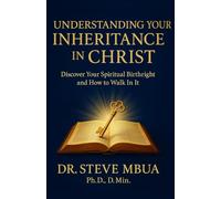 Understanding Your Inheritance in Christ: Discover Your Spiritual Birthright and How to Walk In It