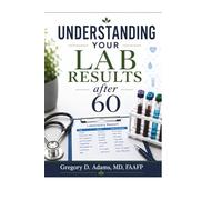 Understanding Your Lab Results After 60: A Family Physician’s Evidence-Based Guide to What Matters-and What Doesn’t