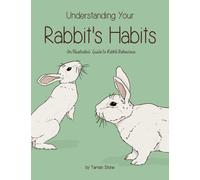 Understanding Your Rabbit's Habits: A illustrated guide to rabbit behaviour