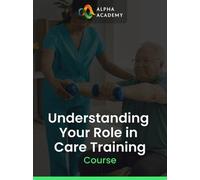 Understanding Your Role in Care Training - Alpha Academy Key - GLOBAL