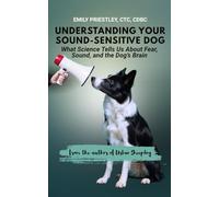 Understanding Your Sound-Sensitive Dog: What Science Tells Us About Fear, Sound, and the Dog’s Brain