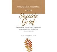 Understanding Your Suicide Grief: Ten Essential Touchstones for Finding Hope and Healing Your Heart (Understanding Your Grief)
